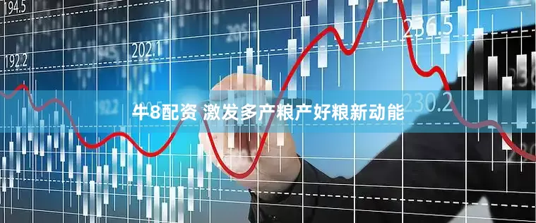 牛8配资 激发多产粮产好粮新动能