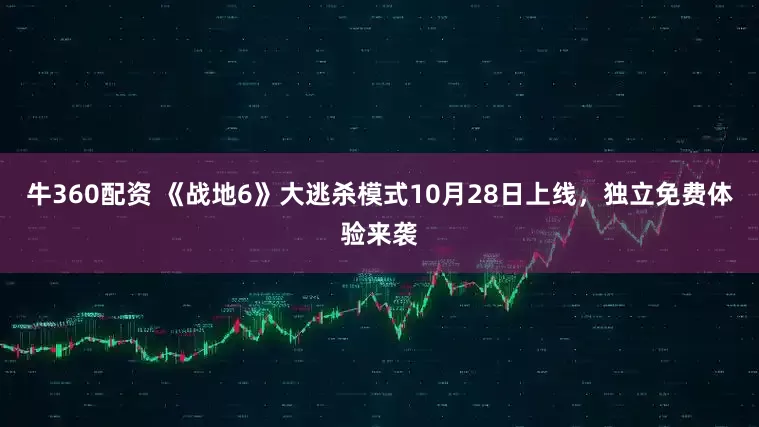 牛360配资 《战地6》大逃杀模式10月28日上线，独立免费体验来袭