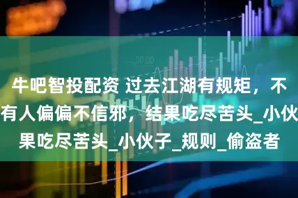 牛吧智投配资 过去江湖有规矩，不可偷妓女财物，有人偏偏不信邪，结果吃尽苦头_小伙子_规则_偷盗者